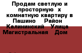 Продам светлую и просторную 3х комнатную квартиру в Пашино  › Район ­ Калининский › Улица ­ Магистральная › Дом ­ 59 › Общая площадь ­ 65 › Цена ­ 3 200 000 - Новосибирская обл. Недвижимость » Квартиры продажа   
